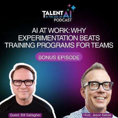 AI at Work: Why Experimentation Beats Training Programs for Teams with Bill Gallagher