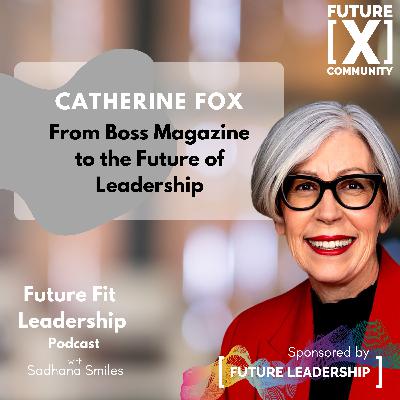 What Decades of Journalism Reveal About Leadership with Catherine Fox