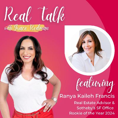 #115: Real Talk with Ranya Kaileh Francis - Real Estate Advisor & Sotheby's SF Office Rookie of the Year 2024