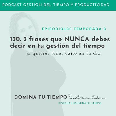 130. 3 Frases que NUNCA debes decir si quieres gestionar bien tu tiempo