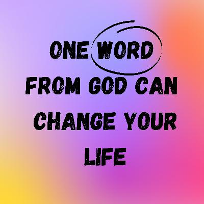 One Word From God Can Change Your Life.