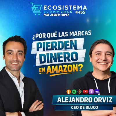 Ep 465. La verdad y los errores que cometen las marcas al vender en Amazon y otros marketplaces con Alejandro Orviz, CEO y fundador de Bluco.