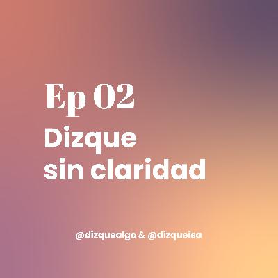 Ep02 | Dizque sin claridad | El episodio donde lo único seguro es que no sabes qué quieres