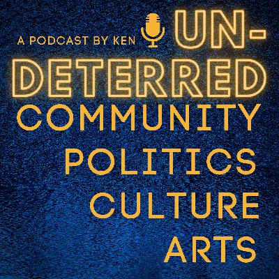 #10 UNDETERRED BY KEN: A DISCUSSION ABOUT COVID-19 VACCINES