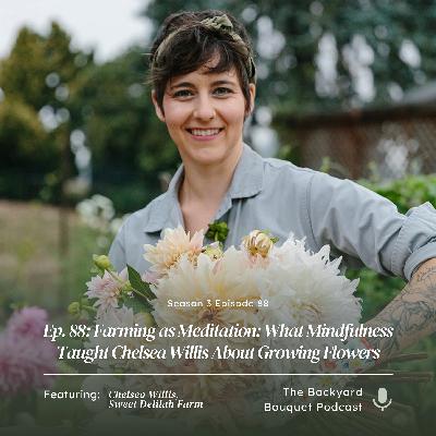 Ep. 88: Farming as Meditation: What Mindfulness Taught Chelsea Willis About Growing Flowers