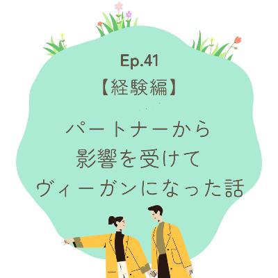 Ep.41〜【経験編】パートナーから影響を受けてヴィーガンになった話〜