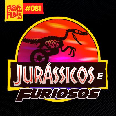 81 - JURÁSSICOS E FURIOSOS | A Fábrica de Filmes