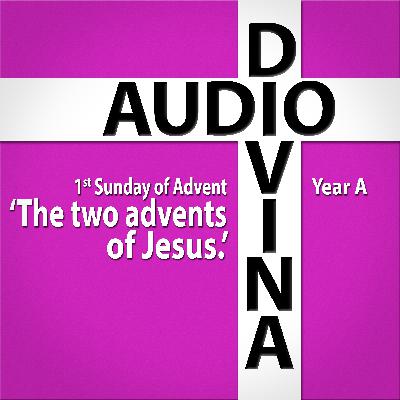 The Two Advents of Jesus - 1st Sunday of Advent, Year A The Two Advents of Jesus - 1st Sunday of Advent, Year A