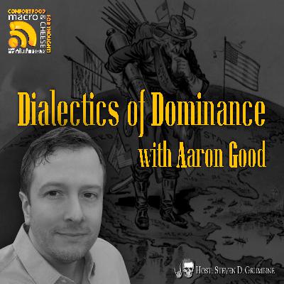Ep 355 - Dialectics of Dominance with Aaron Good