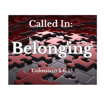 Colossians 2:6-15: Called In: Belonging