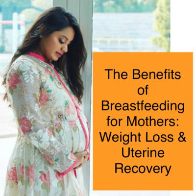 The Benefits of Breastfeeding for Mothers: Weight Loss & Uterine Recovery