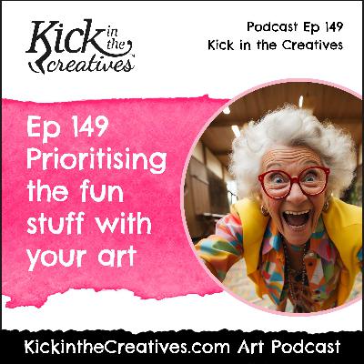 Ep 149 Prioritising the Fun Stuff with your Art