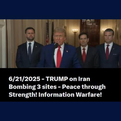 6/21/2025 - Trump on Iran Bombing 3 sites - Peace through Strength! Information Warfare!