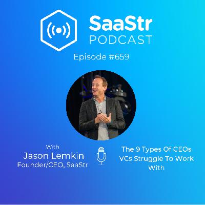SaaStr 659: The 9 Types Of CEOs VCs Struggle To Work With — With Founder and CEO of SaaStr, Jason Lemkin SaaStr 659: The 9 Types Of CEOs VCs Struggle To Work With — With Founder and CEO of SaaStr, Jason Lemkin