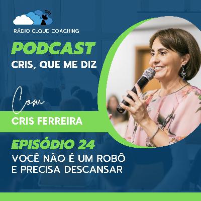 Você não é um robô e precisa descansar - CRIS, QUE ME DIZ #024 Você não é um robô e precisa descansar - CRIS, QUE ME DIZ #024