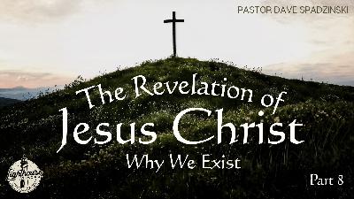 The Revelation Of Jesus Christ: Why We Exist - Pastor Dave Spadzinski The Revelation Of Jesus Christ: Why We Exist - Pastor Dave Spadzinski