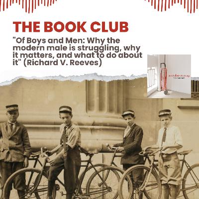 The Book Club: "Of Boys and Men: Why the modern male is struggling, why it matters, and what to do about it" (Richard V. Reeves)