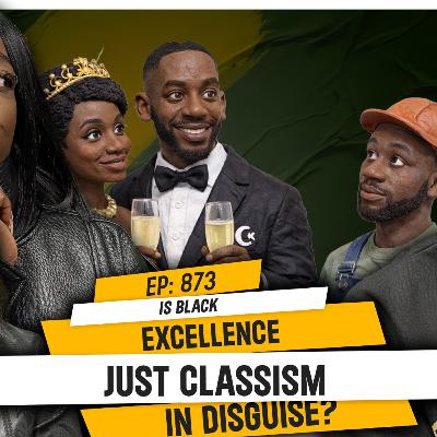 IS BLACK EXCELLENCE JUST CLASSISM IN DISGUISE? | TDA - 873 IS BLACK EXCELLENCE JUST CLASSISM IN DISGUISE? | TDA - 873
