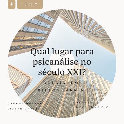 Qual lugar para psicanálise no século XXI? com Gilson Iannini
