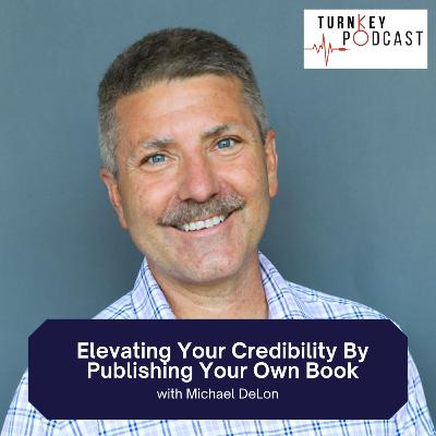 083 Michael DeLon: Elevating Your Credibility By Publishing Your Own Book