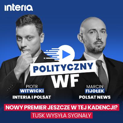 Nowy premier jeszcze w tej kadencji? Tusk wysyła sygnały | Polityczny WF #29
