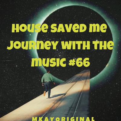 Episode 84: House Saved Me (Journey With The Music) Mixed by MkayOriginal #66