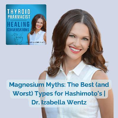 53: Magnesium Myths: The Best (and Worst) Types for Hashimoto’s | Dr. Izabella Wentz