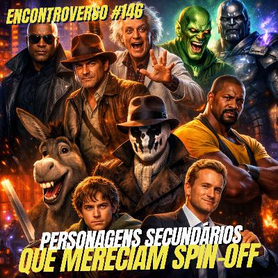 EV 146 - Personagens secundários que mereciam um spin-off