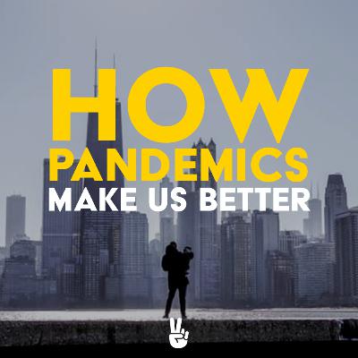 How Pandemics Make Us Better