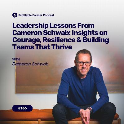 # 156 - Leadership Lessons from Cameron Schwab: Insights on Courage, Resilience, and Building Teams that Thrive