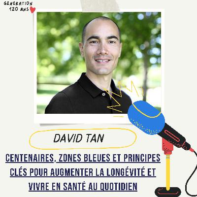#21 - Centenaires, zones bleues et principes clés pour augmenter la longévité et vivre en santé au quotidien - David Tan