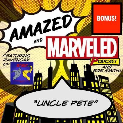'Amazed & Marveled Podcast' Bonus Issue! - "Uncle Pete" (Featuring Ravenoak of 'Get Help: Two Siblings' Tour Through the MCU' and Bob Smith!) 'Amazed & Marveled Podcast' Bonus Issue! - "Uncle Pete" (Featuring Ravenoak of 'Get Help: Two Siblings' Tour Through the MCU' and Bob Smith!)