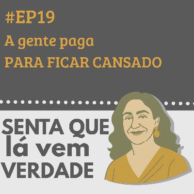 EP 19 - A vida adulta é pagar para se cansar