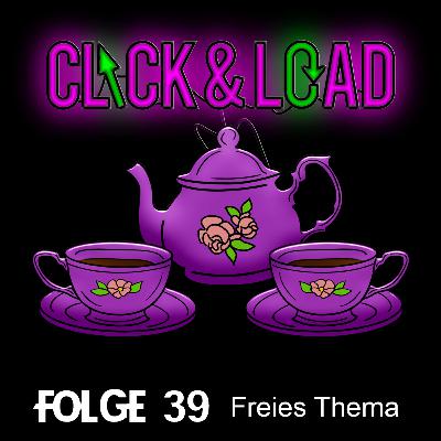 Click & Load Folge 39 - Freies Thema