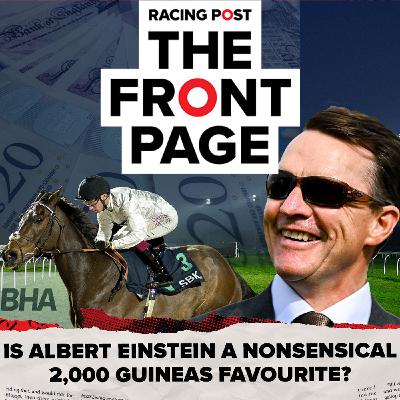 387: Is Albert Einstein a nonsensical 2,000 Guineas favourite? | The Front Page 387: Is Albert Einstein a nonsensical 2,000 Guineas favourite? | The Front Page
