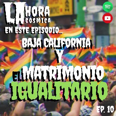 EP 10. BAJA CALIFORNIA Y EL MATRIMONIO IGUALITARIO