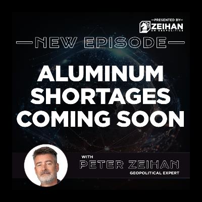 Aluminum Shortages Coming Soon || Peter Zeihan