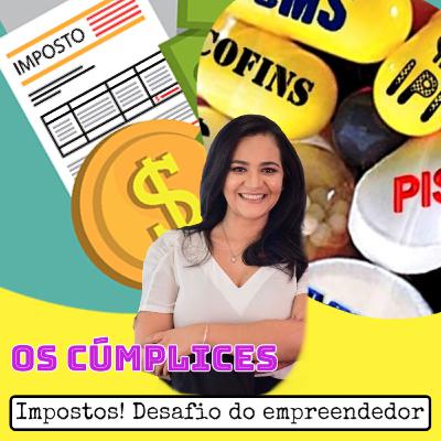 OS CÚMPLICES #7 - Jéssica dos Santos Anastácio Valaretto - IMPOSTOS! Um desafio do empreendedorismo no Brasil