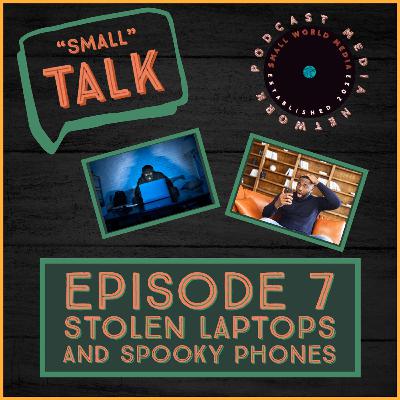 EP7: Stolen Laptops and Spooky Phones