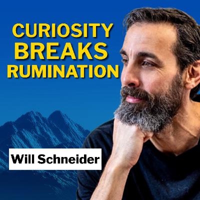 Curiosity is Key to Breaking Men Free from Judgment and Rumination with Will Schneider Curiosity is Key to Breaking Men Free from Judgment and Rumination with Will Schneider
