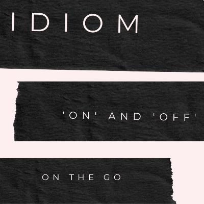 Idiom with 'on' and 'off' Idiom with 'on' and 'off'