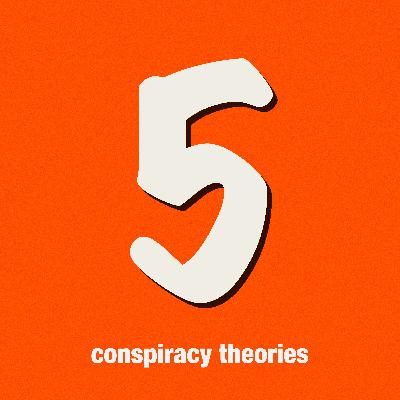 5 conspiracy theories 5 conspiracy theories