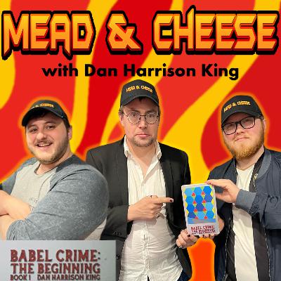 Dan Harrison King on Mead & Cheese, with discussions about his book Babel Crime: The Beginning (02/06/2023)