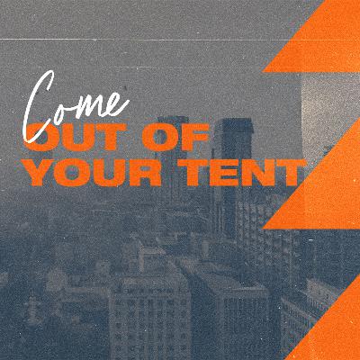 Come out of your tent Come out of your tent