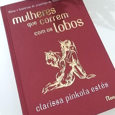 116 - Livro Mulheres que correm com os Lobos, Clarissa Pinkola Estés - continuação cap 14