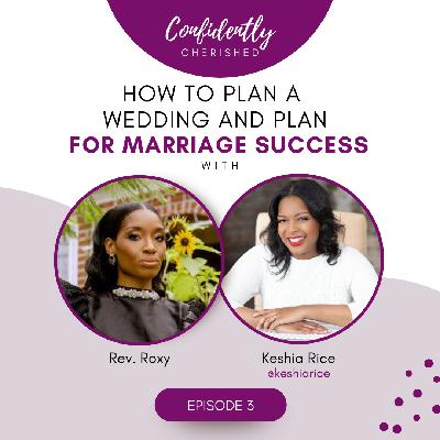 Confidently Cherished Episode 3 - Rev. Roxy on How to Plan a Wedding, and Plan for Marriage Success Confidently Cherished Episode 3 - Rev. Roxy on How to Plan a Wedding, and Plan for Marriage Success