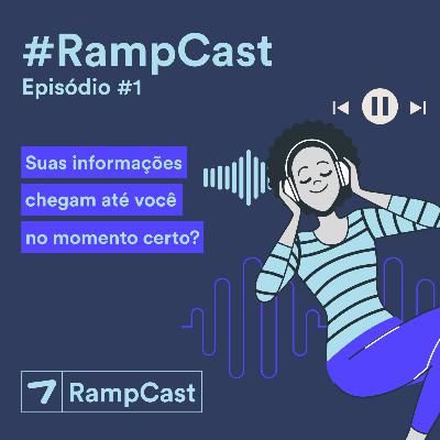 RampCast #1 - As informações chegam até você no momento certo? RampCast #1 - As informações chegam até você no momento certo?