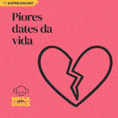 Expresso #07 - Piores dates da vida