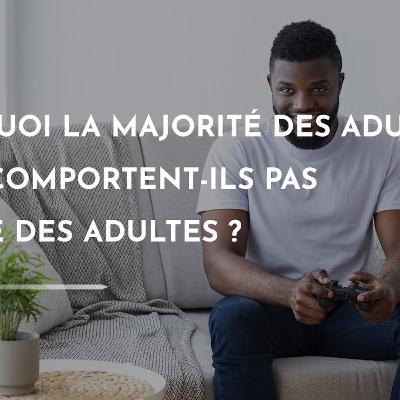 Pourquoi la majorité des adultes ne se comportent-ils pas comme des adultes ? | Pastille #21