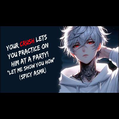 Your Crush Lets You Practice On Him At A Party! (Spicy ASMR)